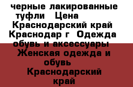 черные лакированные туфли › Цена ­ 2 000 - Краснодарский край, Краснодар г. Одежда, обувь и аксессуары » Женская одежда и обувь   . Краснодарский край